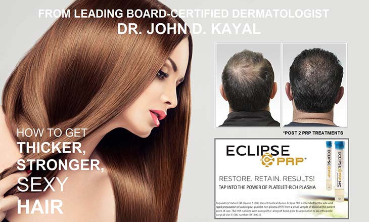 From leading Board-Certified dermatologist Dr. John D. Kayal. How to get thicker, stronger, sexy hair. Eclipse PRP.